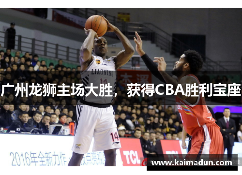 广州龙狮主场大胜，获得CBA胜利宝座