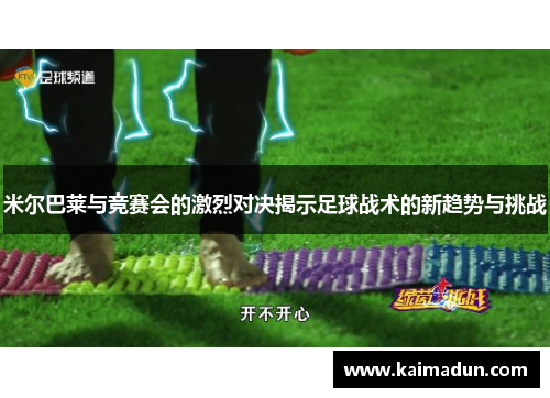 米尔巴莱与竞赛会的激烈对决揭示足球战术的新趋势与挑战