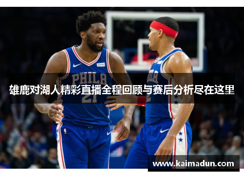 雄鹿对湖人精彩直播全程回顾与赛后分析尽在这里